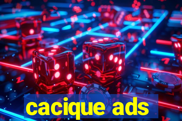 cacique ads